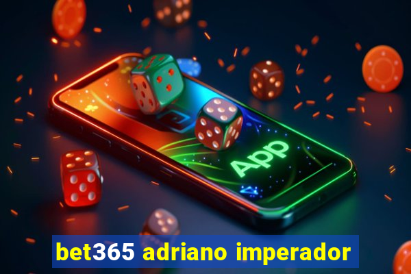 bet365 adriano imperador